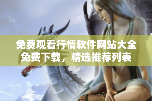 免費(fèi)觀看行情軟件網(wǎng)站大全免費(fèi)下載，精選推薦列表