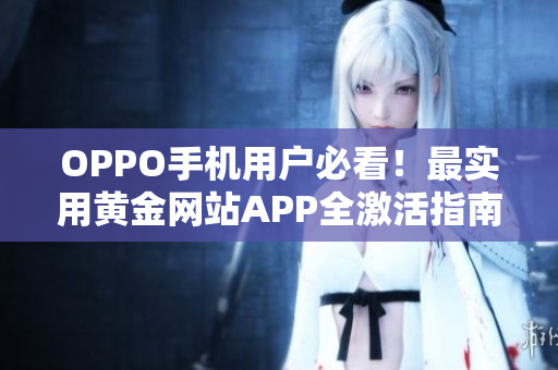 OPPO手機(jī)用戶必看！最實(shí)用黃金網(wǎng)站APP全激活指南