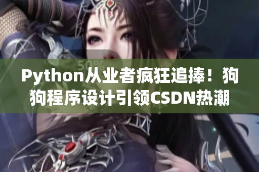 Python從業(yè)者瘋狂追捧！狗狗程序設(shè)計(jì)引領(lǐng)CSDN熱潮