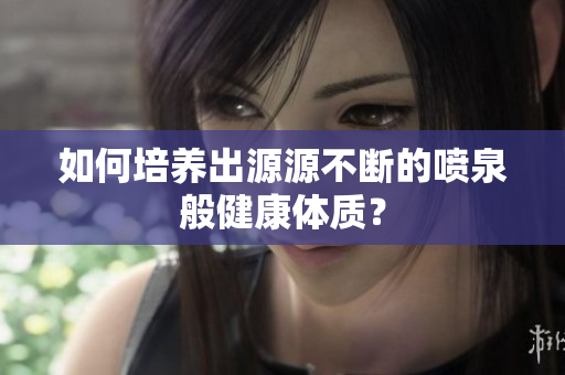 如何培養(yǎng)出源源不斷的噴泉般健康體質？