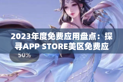 2023年度免費應(yīng)用盤點：探尋APP STORE美區(qū)免費應(yīng)用的精華