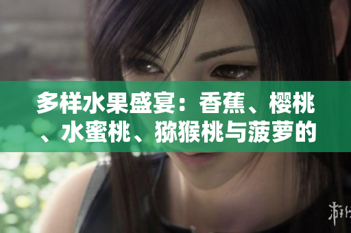 多樣水果盛宴：香蕉、櫻桃、水蜜桃、獼猴桃與菠蘿的美味組合