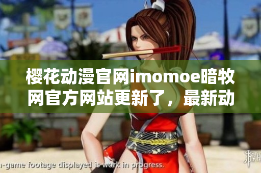 櫻花動(dòng)漫官網(wǎng)imomoe暗牧網(wǎng)官方網(wǎng)站更新了，最新動(dòng)漫資源分享！