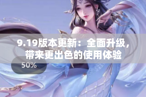 9.19版本更新：全面升級(jí)，帶來更出色的使用體驗(yàn)