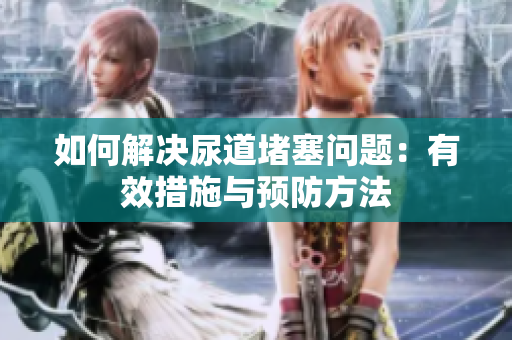 如何解決尿道堵塞問題：有效措施與預(yù)防方法