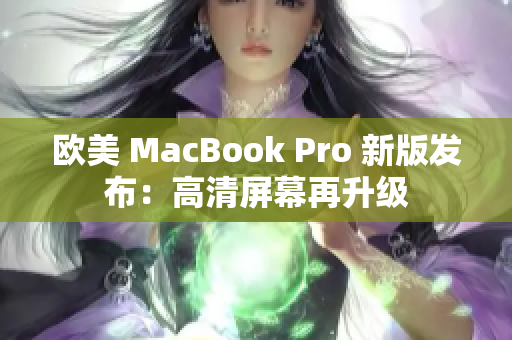 歐美 MacBook Pro 新版發(fā)布：高清屏幕再升級