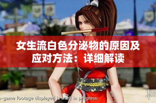 女生流白色分泌物的原因及應(yīng)對方法：詳細(xì)解讀