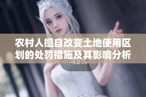 農村人擅自改變土地使用區(qū)劃的處罰措施及其影響分析
