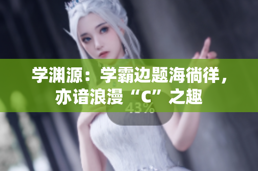 學(xué)淵源：學(xué)霸邊題海徜徉，亦諳浪漫“C”之趣