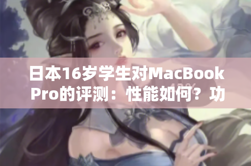 日本16歲學(xué)生對MacBook Pro的評測：性能如何？功能如何？