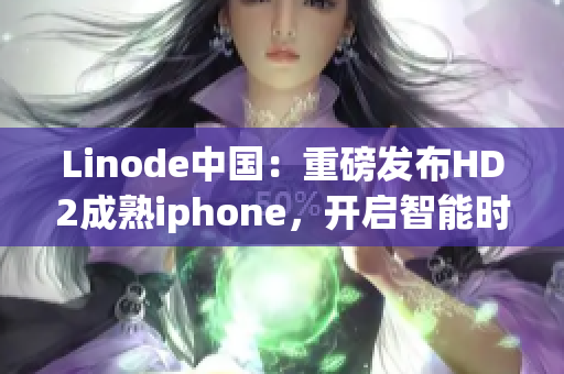Linode中國(guó)：重磅發(fā)布HD2成熟iphone，開啟智能時(shí)代