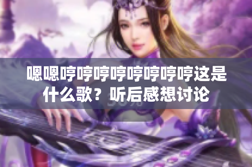嗯嗯哼哼哼哼哼哼哼哼這是什么歌？聽后感想討論