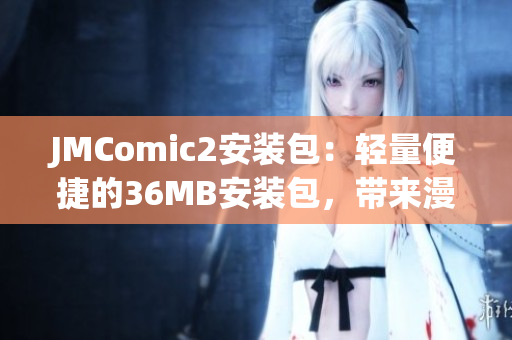 JMComic2安裝包：輕量便捷的36MB安裝包，帶來漫畫閱讀新體驗