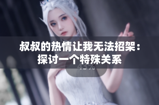 叔叔的熱情讓我無法招架：探討一個(gè)特殊關(guān)系