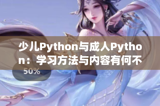 少兒Python與成人Python：學(xué)習(xí)方法與內(nèi)容有何不同？