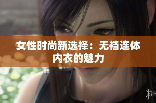 女性時(shí)尚新選擇：無襠連體內(nèi)衣的魅力