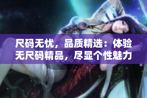 尺碼無憂，品質精選：體驗無尺碼精品，盡顯個性魅力