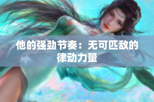 他的強勁節(jié)奏：無可匹敵的律動力量