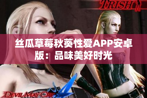 絲瓜草莓秋葵性愛APP安卓版：品味美好時光