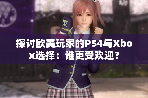 探討歐美玩家的PS4與Xbox選擇：誰更受歡迎？
