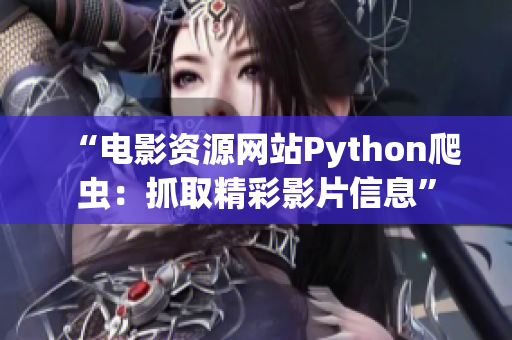 “電影資源網(wǎng)站Python爬蟲：抓取精彩影片信息”