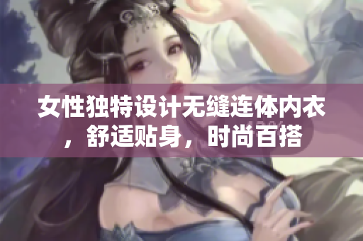 女性獨特設(shè)計無縫連體內(nèi)衣，舒適貼身，時尚百搭