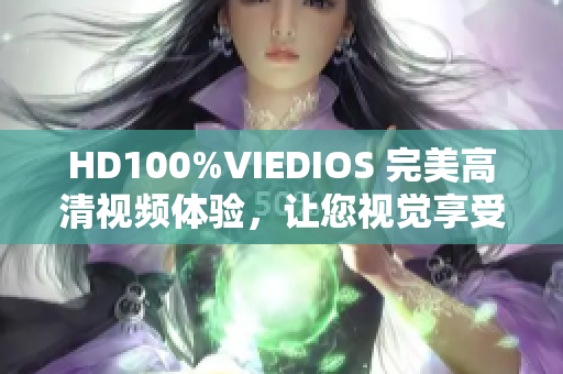HD100%VIEDIOS 完美高清視頻體驗(yàn)，讓您視覺(jué)享受升級(jí)