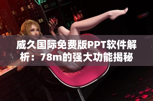 威久國際免費版PPT軟件解析：78m的強大功能揭秘