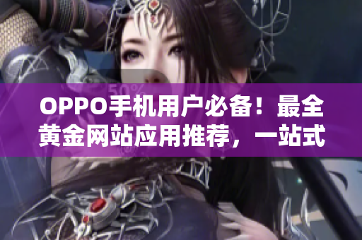 OPPO手機用戶必備！最全黃金網(wǎng)站應(yīng)用推薦，一站式獲取各類黃金信息
