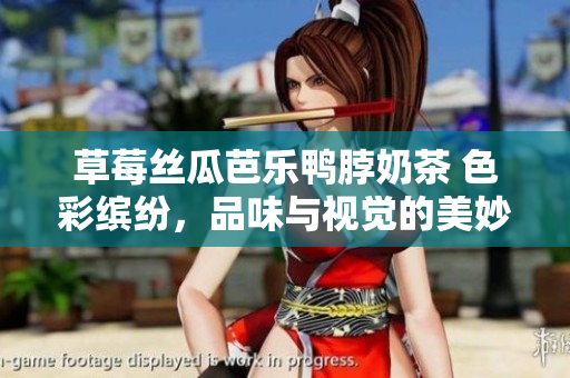 草莓絲瓜芭樂鴨脖奶茶 色彩繽紛，品味與視覺的美妙融合