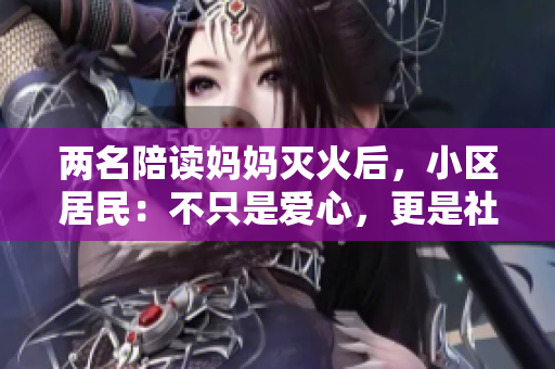 兩名陪讀媽媽滅火后，小區(qū)居民：不只是愛心，更是社區(qū)責(zé)任