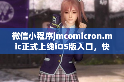 微信小程序jmcomicron.mic正式上線iOS版入口，快來領暢快閱讀之旅