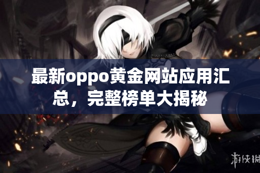 最新oppo黃金網(wǎng)站應(yīng)用匯總，完整榜單大揭秘