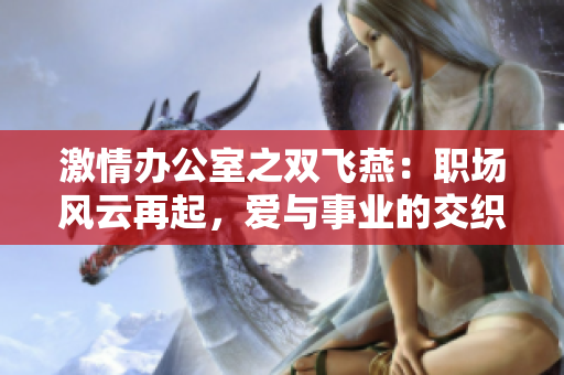 激情辦公室之雙飛燕：職場風(fēng)云再起，愛與事業(yè)的交織