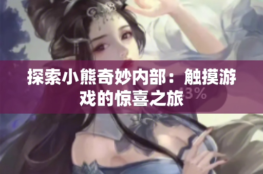 探索小熊奇妙內(nèi)部：觸摸游戲的驚喜之旅