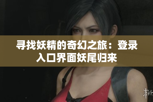 尋找妖精的奇幻之旅：登錄入口界面妖尾歸來