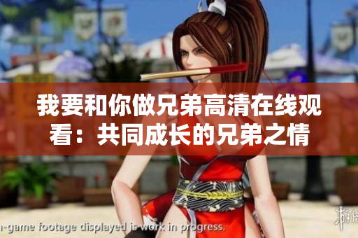 我要和你做兄弟高清在線觀看：共同成長的兄弟之情