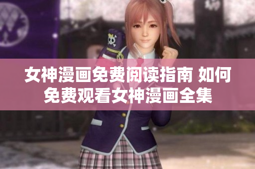 女神漫畫免費(fèi)閱讀指南 如何免費(fèi)觀看女神漫畫全集