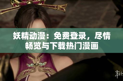 妖精動漫：免費登錄，盡情暢覽與下載熱門漫畫