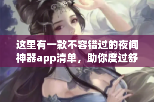 這里有一款不容錯(cuò)過的夜間神器app清單，助你度過舒適的夜晚
