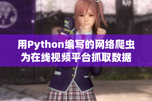 用Python編寫的網(wǎng)絡(luò)爬蟲為在線視頻平臺抓取數(shù)據(jù)
