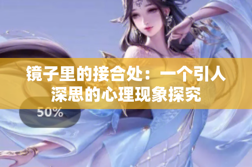 鏡子里的接合處：一個(gè)引人深思的心理現(xiàn)象探究