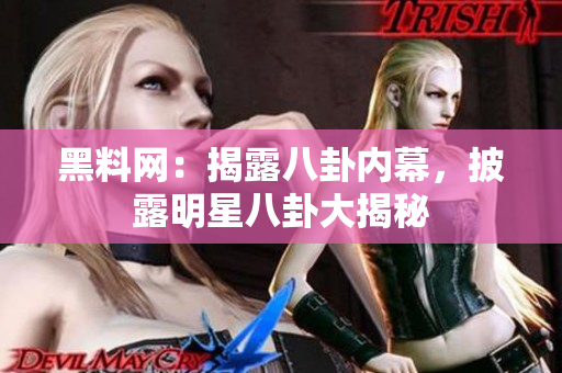 黑料網：揭露八卦內幕，披露明星八卦大揭秘
