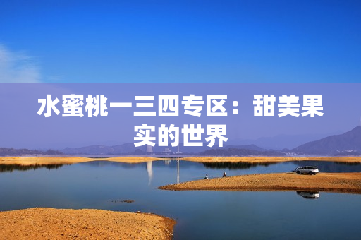水蜜桃一三四專區(qū)：甜美果實(shí)的世界