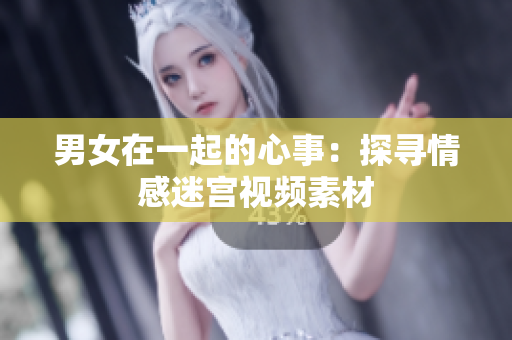 男女在一起的心事：探尋情感迷宮視頻素材
