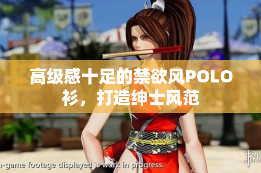 高級感十足的禁欲風(fēng)POLO衫，打造紳士風(fēng)范