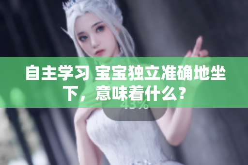 自主學習 寶寶獨立準確地坐下，意味著什么？