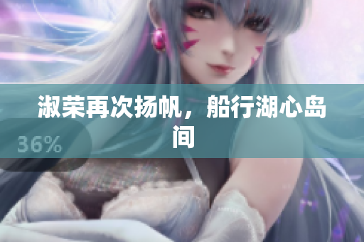淑榮再次揚(yáng)帆，船行湖心島間