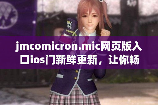 jmcomicron.mic網(wǎng)頁版入口ios門新鮮更新，讓你暢享精彩漫畫！