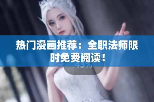 熱門漫畫(huà)推薦：全職法師限時(shí)免費(fèi)閱讀！